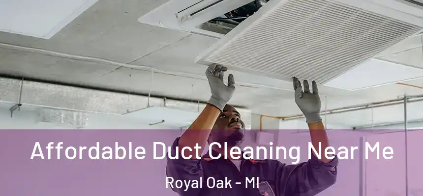 Affordable Duct Cleaning Near Me Royal Oak - MI