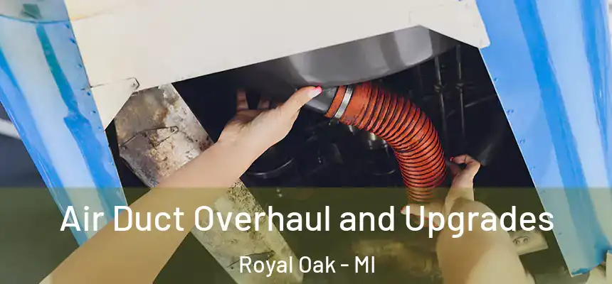 Air Duct Overhaul and Upgrades Royal Oak - MI