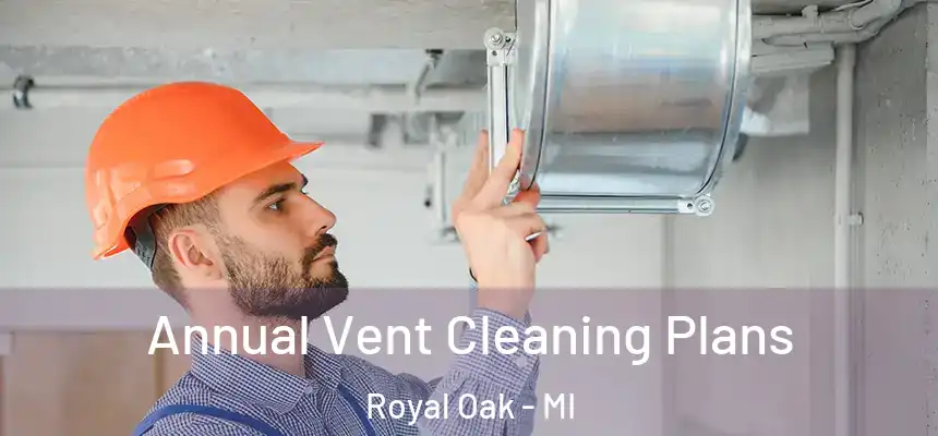 Annual Vent Cleaning Plans Royal Oak - MI