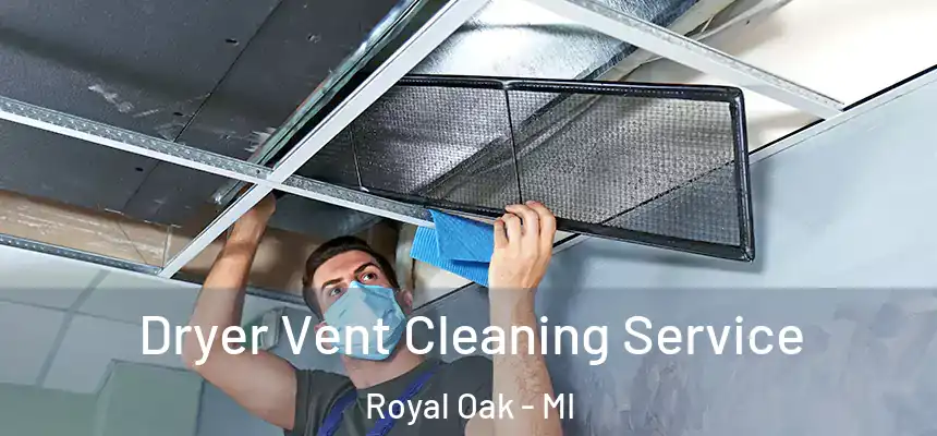  Dryer Vent Cleaning Service Royal Oak - MI