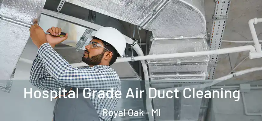 Hospital Grade Air Duct Cleaning Royal Oak - MI