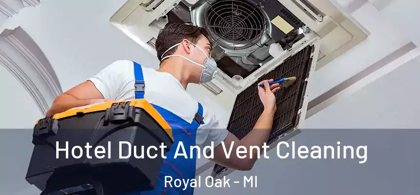 Hotel Duct And Vent Cleaning Royal Oak - MI