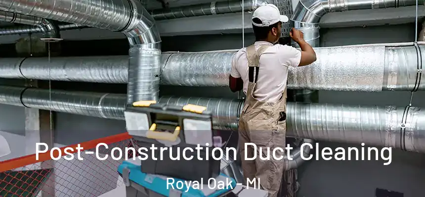 Post-Construction Duct Cleaning Royal Oak - MI