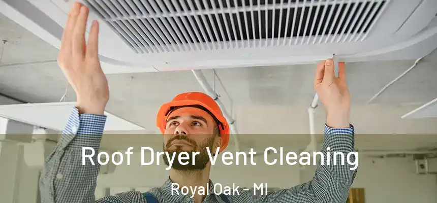 Roof Dryer Vent Cleaning Royal Oak - MI