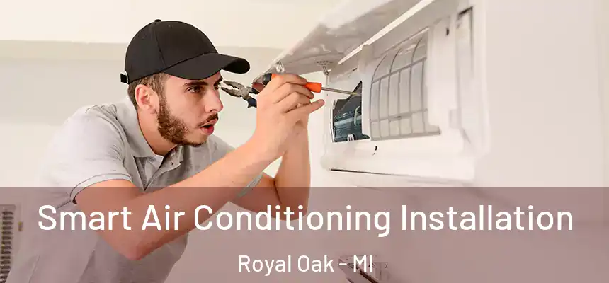  Smart Air Conditioning Installation Royal Oak - MI